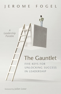 Front cover_The Gauntlet: Five Keys for Unlocking Success in Leadership
