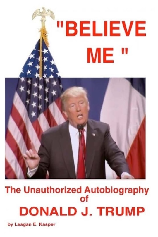 Front cover_ Believe Me  - The Unauthorized Autobiography of Donald J. Trump