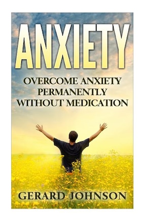 Anxiety: Overcome Anxiety Permanently Without Medication (overcome anxiety, anxiety self help, anxiety workbook, anxiety toolkit, anxiety relief, anxiety treatment, anxiety disorder, anxiety)