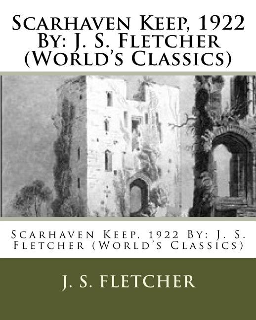 Scarhaven Keep, 1922 By: J. S. Fletcher (World's Classics)