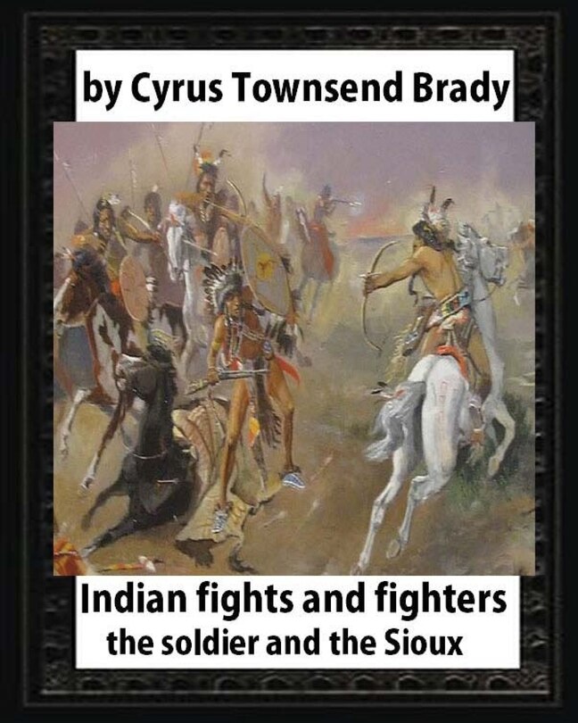 Front cover_Indian Fights and Fighters (1904), by Cyrus Townsend Brady (illustrated)
