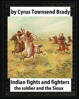 Couverture_Indian Fights and Fighters (1904), by Cyrus Townsend Brady