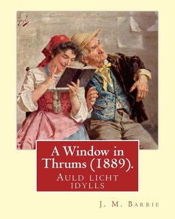 Couverture_A Window in Thrums (1889), by J. M. Barrie (illustrated)