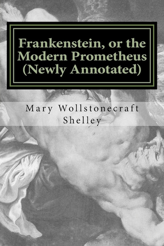 Front cover_Frankenstein, Or The Modern Prometheus (newly Annotated)