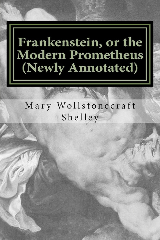 Frankenstein, Or The Modern Prometheus (newly Annotated): The Original 1818 Version With New Introduction And Footnotes