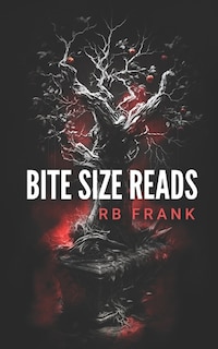 bite size reads: slightly twisted, deliciously dark, really short stories for people with very little time or very short attention spans