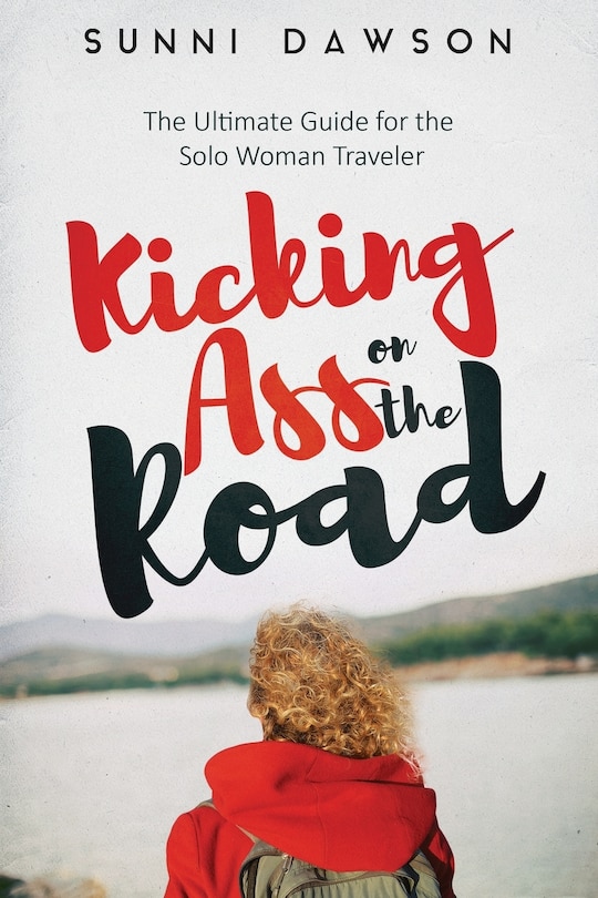 Front cover_Kicking Ass on the Road The Ultimate Guide for the Solo Woman Traveler