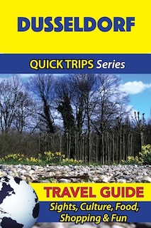 Dusseldorf Travel Guide (Quick Trips Series): Sights, Culture, Food, Shopping & Fun