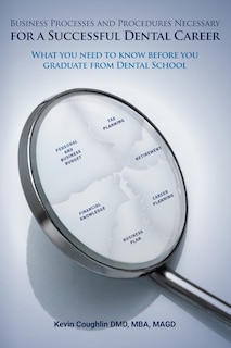 Business Processes and Procedures Necessary for a Successful Dental Career: What you need to know before you graduate from Dental School