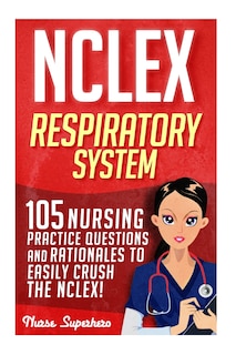 NCLEX: Respiratory System: 105 Nursing Practice Questions and Rationales to EASILY Crush the NCLEX!