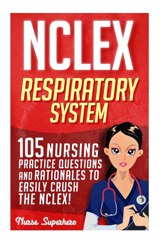 NCLEX: Respiratory System: 105 Nursing Practice Questions and Rationales to EASILY Crush the NCLEX!