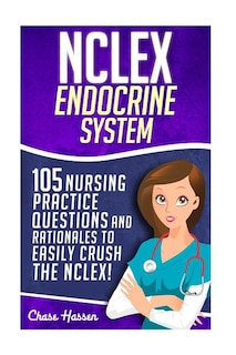 NCLEX: Endocrine System: 105 Nursing Practice Questions & Rationales to EASILY Crush the NCLEX!