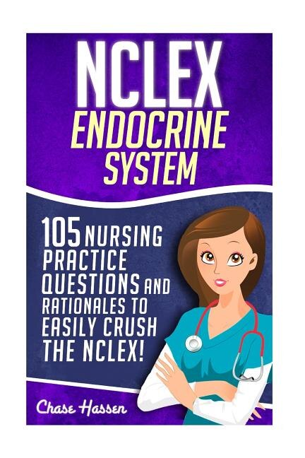 NCLEX: Endocrine System: 105 Nursing Practice Questions & Rationales to EASILY Crush the NCLEX!