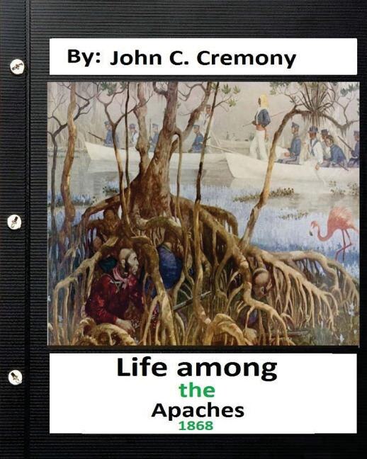 Life among the Apaches: by John C. Cremony.(1868) History of Native American Life on the Plains