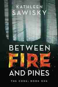 Between Fire and Pines by Kathleen Sawisky