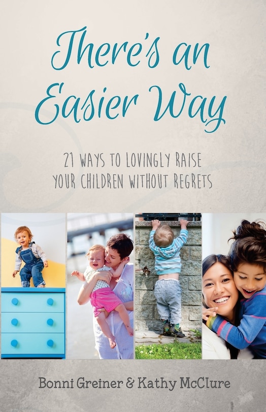 There's an Easier Way: 21 Ways to Lovingly Raise Your Children Without Regrets