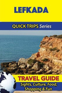 Lefkada Travel Guide (Quick Trips Series): Sights, Culture, Food, Shopping & Fun