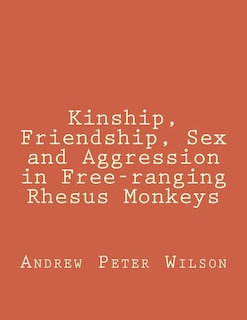 Front cover_Kinship, Friendship, Sex and Aggression in Free-ranging Rhesus Monkeys