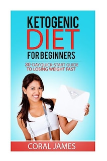 Ketogenic Diet (keto diet recipes, ketogenic diet for weight loss, ketogenic die: A 30-Day Quick-Start Guide To Losing Weight Fast (Ketogenic Diet, anti inflammatory diet, low carb)