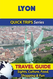 Front cover_Lyon Travel Guide (Quick Trips Series)