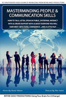 MasterMinding People And Communication Skills: How To Talk, Listen, Speak in Public, Entertain, Interact With & Create Rapport With Almost Everyone You Will Ever Meet- With TOTAL Confidence ...and a Little NLP