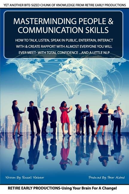 MasterMinding People And Communication Skills: How To Talk, Listen, Speak in Public, Entertain, Interact With & Create Rapport With Almost Everyone You Will Ever Meet- With TOTAL Confidence ...and a Little NLP