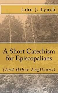 Front cover_A Short Catechism for Episcopalians (And Other Anglicans)