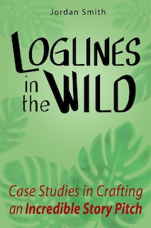 Loglines in the Wild: Case Studies in Crafting an Incredible Story Pitch