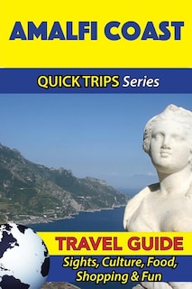 Amalfi Coast Travel Guide (Quick Trips Series): Sights, Culture, Food, Shopping & Fun