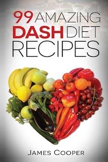 Dash diet: 99 Amazing Dash diet recipes: Discover the benefits of the Dash diet