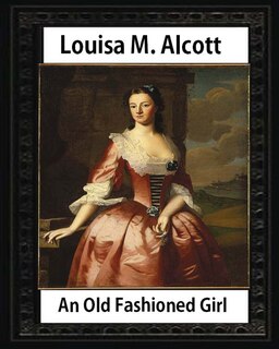 Front cover_An Old Fashioned Girl (1870), by Louisa M. Alcott (novel)