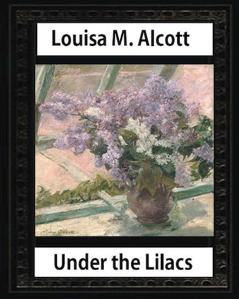 Under The Lilacs (1878), By Louisa M. Alcott Novel-(illustrated): Louisa May Alcott