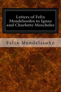 Couverture_Letters of Felix Mendelssohn to Ignaz and Charlotte Moscheles