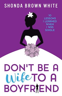 Don't Be A Wife To A Boyfriend: 10 Lessons I Learned When I Was Single