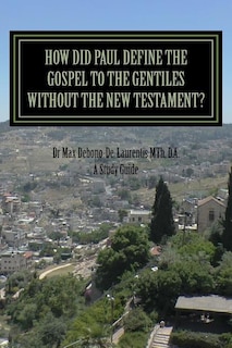 How Did Paul Define the Gospel to the Gentiles With-out the New Testament?: Understanding Sha'ul the Rabbi