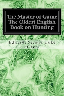 Front cover_The Master of Game The Oldest English Book on Hunting