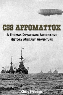 CSS Appomattox: A Thomas Devareaux Alternative History Military Adventure