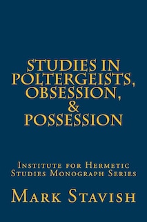 Studies in Poltergeists, Obsession, & Possession: Institute for Hermetic Studies Monograph Series