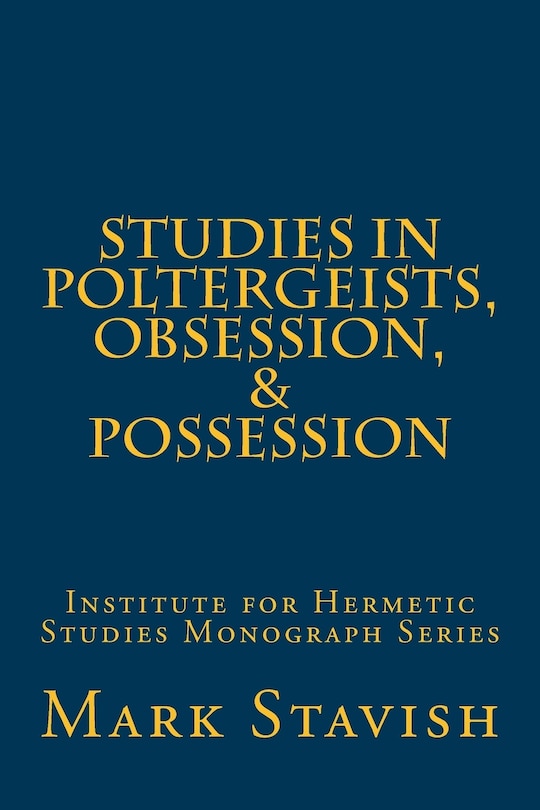 Studies in Poltergeists, Obsession, & Possession: Institute for Hermetic Studies Monograph Series