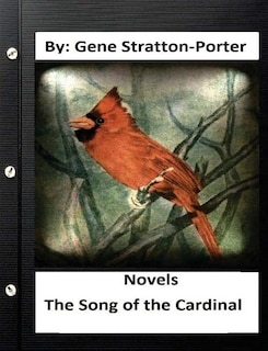 The Song of the Cardinal.NOVEL By: Gene Stratton Porter (Original Version)