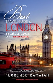 Best Travel Guide to London: The Ultimate Handbook on the British Capital