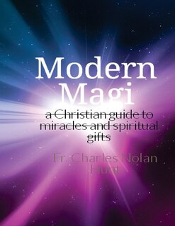 Modern Magi: a christian guide to miracles and spiritual gifts