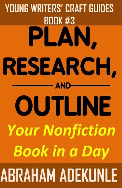 Plan, Research, and Outline Your Nonfiction Book in a Day: Writers' Guide to Planning a Book, Researching Without Fuss, and Outlining a Nonfiction Book to Make Writing a Book Faster