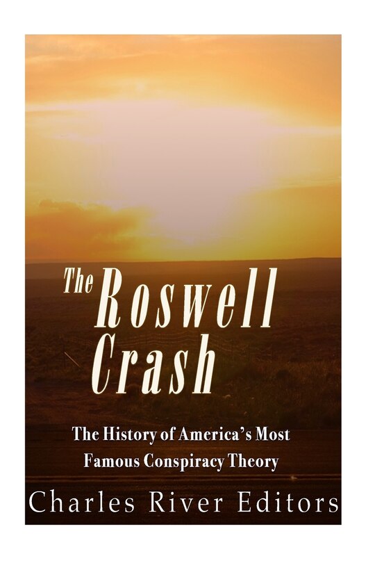 The Roswell Crash: The History of America's Most Famous Conspiracy Theory