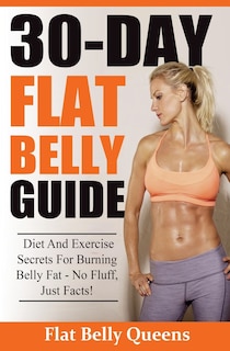 30-Day Flat Belly Guide: Diet and Exercise Secrets For Burning Belly Fat Fast - No Fluff, Just Facts!(Booklet)