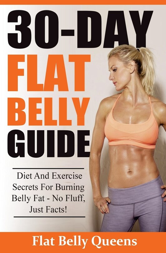 30-Day Flat Belly Guide: Diet and Exercise Secrets For Burning Belly Fat Fast - No Fluff, Just Facts!(Booklet)