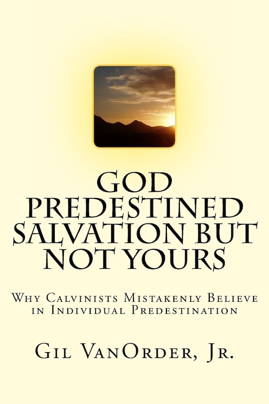 God Predestined Salvation but Not Yours: Why Calvinists Mistakenly Believe in Individual Predestination
