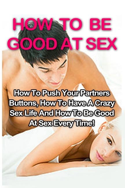 Front cover_How To Be Good At Sex