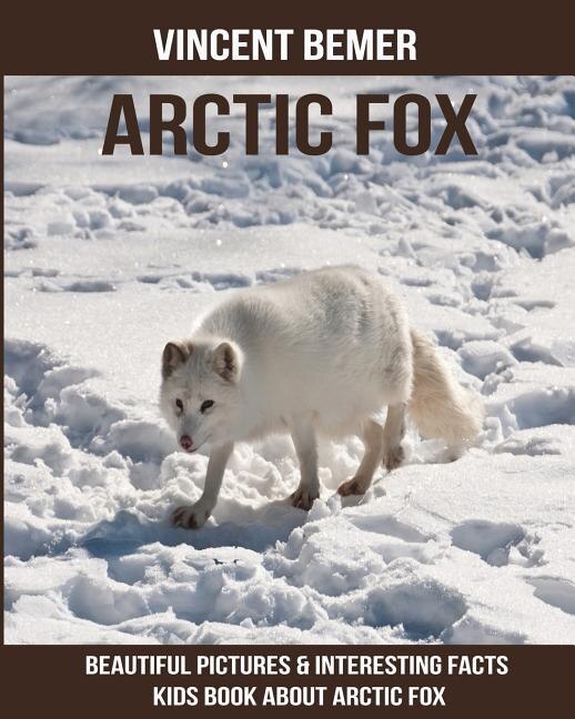 Arctic Fox: Beautiful Pictures & Interesting Facts Kids Book About Arctic Fox