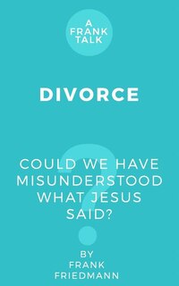 Divorce: Could We Have Misunderstood What Jesus Said?